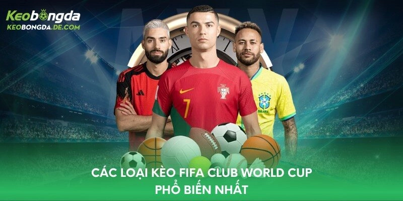 Các loại kèo FIFA Club World Cup phổ biến nhất