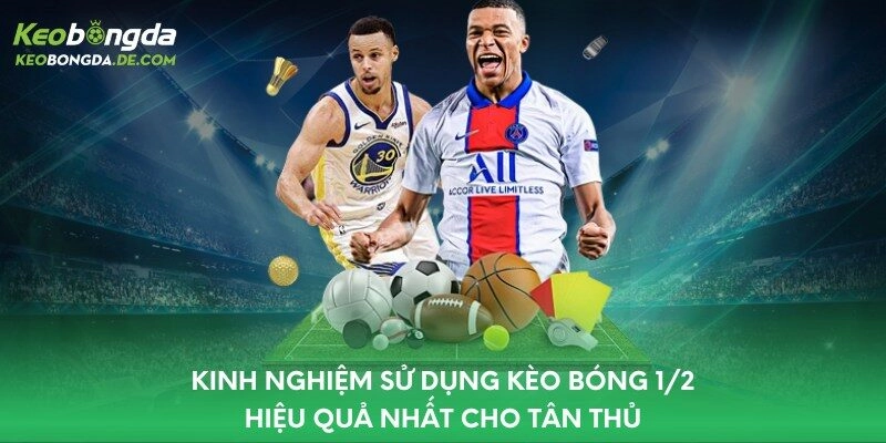 Kinh nghiệm sử dụng kèo bóng 1/2 hiệu quả nhất cho tân thủ
