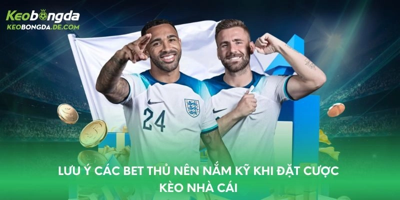 Lưu ý các bet thủ nên nắm kỹ khi đặt cược kèo nhà cái