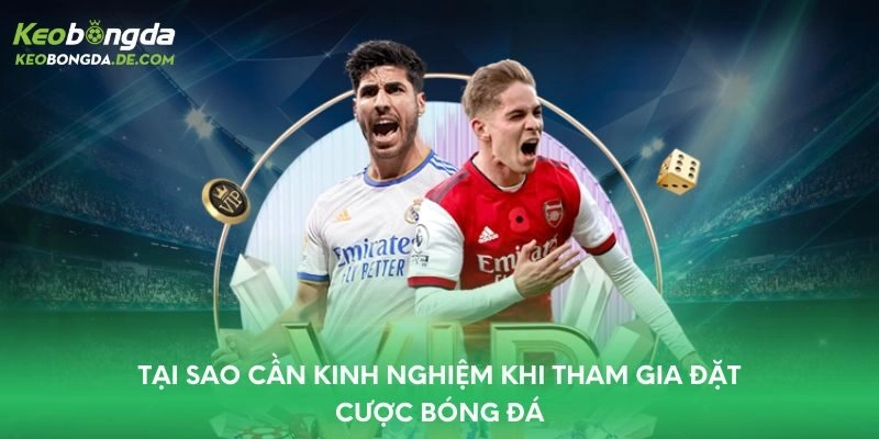 Tại sao cần kinh nghiệm khi tham gia đặt cược bóng đá